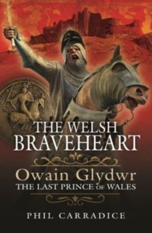 Welsh Braveheart - Owain Glydwr, The Last Prince of Wales