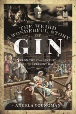 Weird and Wonderful Story of Gin - From the 17th Century to the Present Day