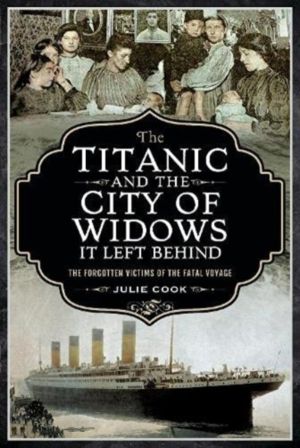 Titanic and the City of Widows it left Behind - The Forgotten Victims of th