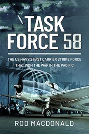 Task Force 58 - The US Navy's Fast Carrier Strike Force that Won the War in