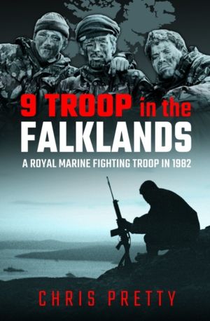 9 Troop in the Falklands - A Royal Marine Fighting Troop in 1982