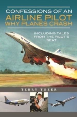 Confessions of an Airline Pilot - Why planes crash - Including Tales from t