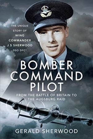 Bomber Command Pilot: From the Battle of Britain to the Augsburg Raid - The