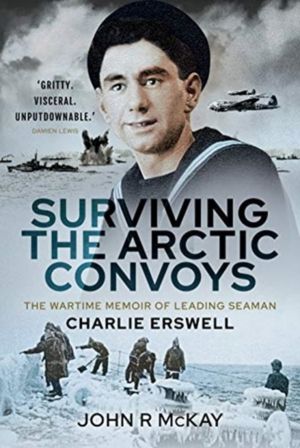 Surviving the Arctic Convoys - The Wartime Memoirs of Leading Seaman Charli