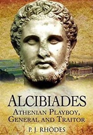 Alcibiades - Athenian Playboy, General and Traitor