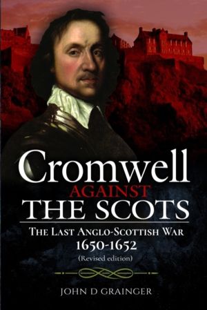 Cromwell Against the Scots - The Last Anglo-Scottish War 1650-1652 (Revised