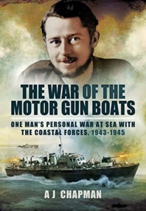 War of the Motor Gun Boats - One Man's Personal War at Sea with the Coastal