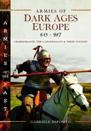 Armies of Dark Ages Europe, 613-987 - Charlemagne, the Carolingians and the