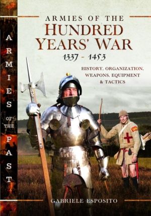 Armies of the Hundred Years' War 1337ÔÇô1453 - History, Organization, Weapo