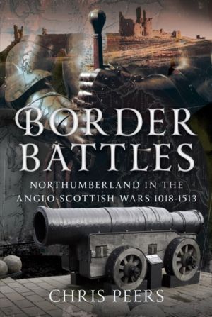 Border Battles - Northumberland in the Anglo-Scottish Wars, 1018-1513
