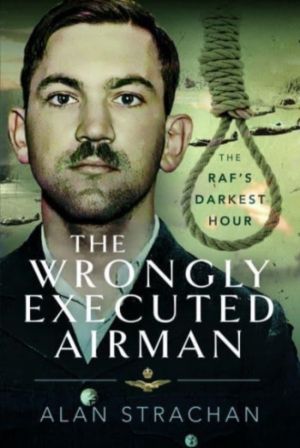 Wrongly Executed Airman - The RAF's Darkest Hour