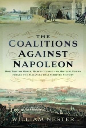 Coalitions against Napoleon - How British Money, Manufacturing and Military