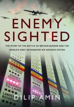 'Enemy Sighted' - The Story of the Battle of Britain Bunker and the World s