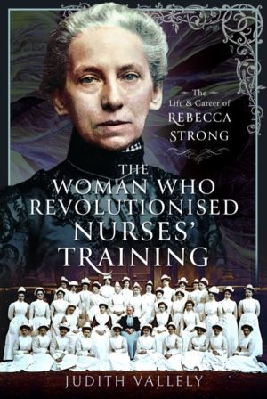 Woman Who Revolutionised Nurses' Training - The Life and Career of Rebecca