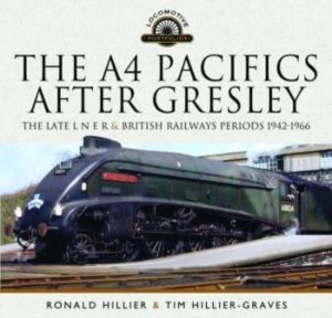 A4 Pacifics After Gresley - The Late L N E R and British Railways Periods,