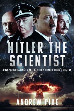 Hitler the Scientist - How Pseudo-Science and Anti-Semitism Shaped Hitler's
