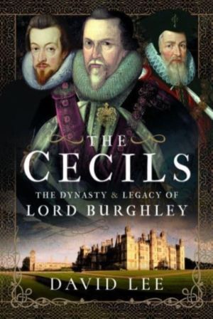 Cecils - The Dynasty and Legacy of Lord Burghley