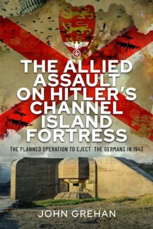 Allied Assault on Hitler's Channel Island Fortress - The Planned Operation