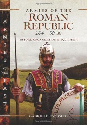 Armies of the Roman Republic 264-30 BC - History, Organization and Equipmen