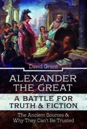 Alexander the Great, a Battle for Truth and Fiction - The Ancient Sources A