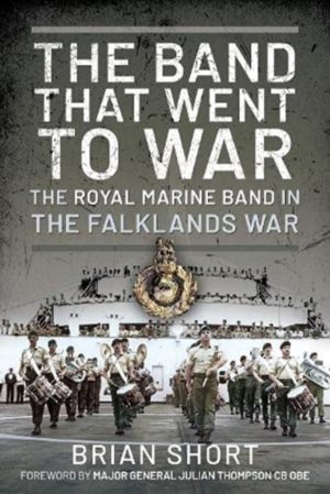 Band That Went to War - The Royal Marine Band in the Falklands War