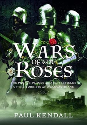 Wars of the Roses - The People, Places and Battlefields of the Yorkists and