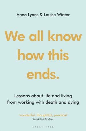 We all know how this ends - Lessons about life and living from working with