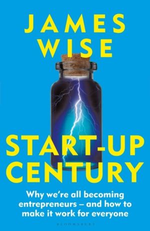 Start-Up Century - Why we're all becoming entrepreneurs - and how to make i