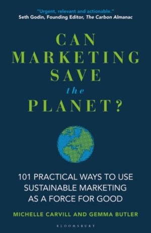 Can Marketing Save the Planet? - 101 Practical Ways to Use Sustainable Mark