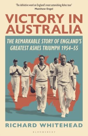 Victory in Australia - The Remarkable Story of England's Greatest Ashes Tri