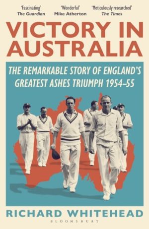 Victory in Australia - The Remarkable Story of England's Greatest Ashes Tri