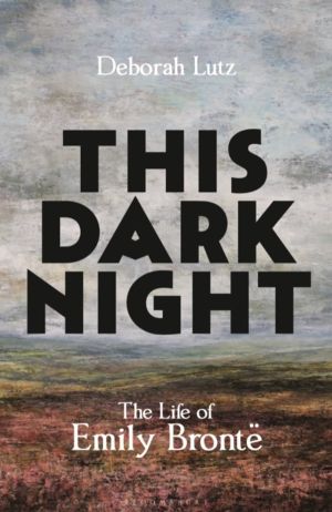 This Dark Night - The Life of Emily Bronte: ONE OF THE GUARDIANÔÇÖS ÔÇÿBEST