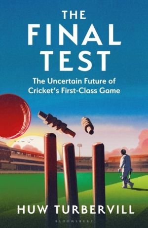 Final Test - The Uncertain Future of CricketÔÇÖs  First-Class Game