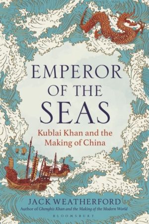 Emperor of the Seas - Kublai Khan and the Making of China