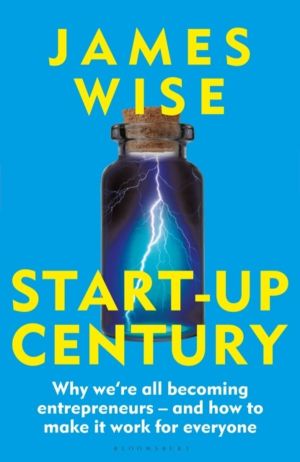 Start-Up Century - Why we're all becoming entrepreneurs - and how to make i