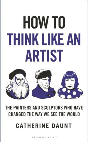 How To Think Like an Artist - Painters and Sculptors Who Have Changed The W
