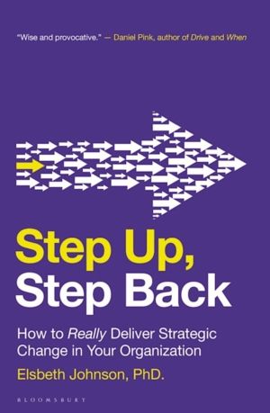 Step Up, Step Back - How to Really Deliver Strategic Change in Your Organiz