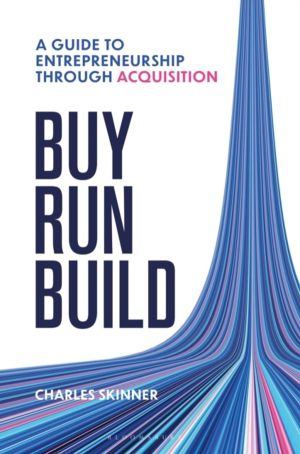 Buy, Run, Build - A Guide to Entrepreneurship Through Acquisition