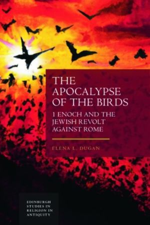 Apocalypse of the Birds - 1 Enoch and the Jewish Revolt against Rome