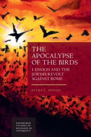 Apocalypse of the Birds - 1 Enoch and the Jewish Revolt against Rome