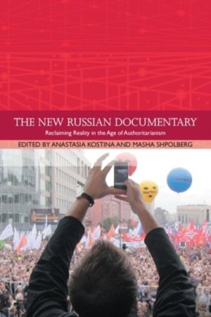 The New Russian Documentary - Reclaiming Reality in the Age of Authoritaria