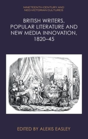 British Writers, Popular Literature and New Media Innovation, 1820ÔÇô45