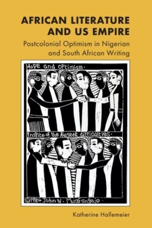 African Literature and US Empire - Postcolonial Optimism in Nigerian and So