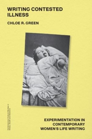 Writing Contested Illness - Experimentation in Contemporary Women's Life Wr