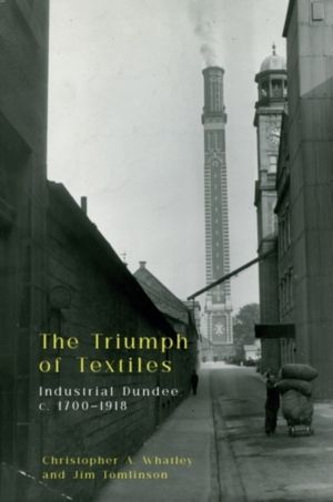 Triumph of Textiles - Industrial Dundee, c. 1700ÔÇô1918