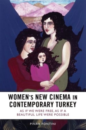 Women's New Cinema in Contemporary Turkey - As If We Were Free, As If a Bea