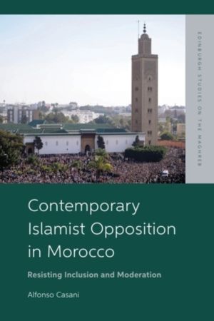 Contemporary Islamist Opposition in Morocco - Resisting Inclusion and Moder