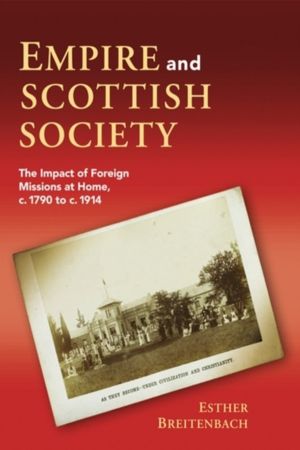Empire and Scottish Society - The Impact of Foreign Missions at Home, c. 17