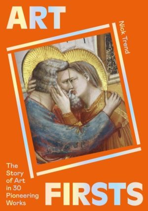 Art Firsts - The Story of Art in 30 Pioneering Works