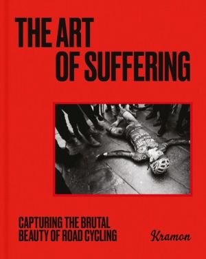 Art of Suffering - Capturing the brutal beauty of road cycling with forewor